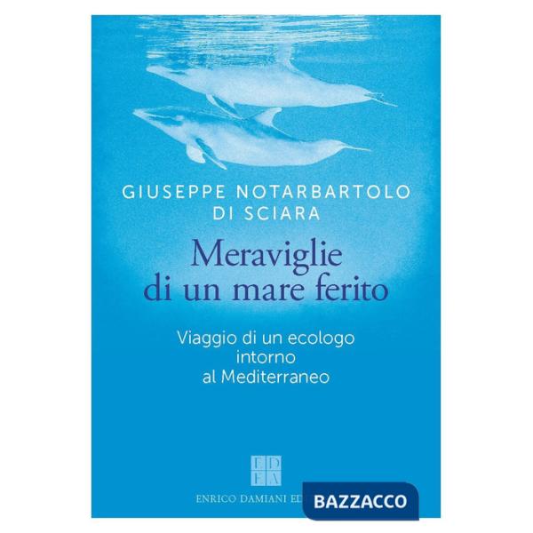 Meraviglie di un mare ferito. Viaggio di un ecologo intorno al Mediterraneo
