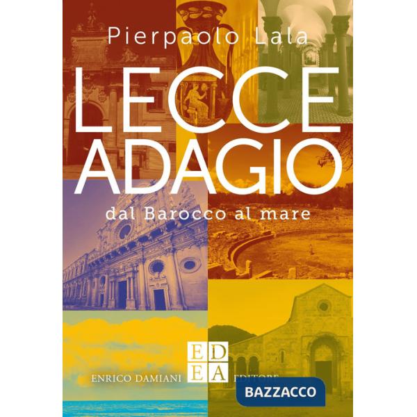Lecce adagio. Dal Barocco al mare