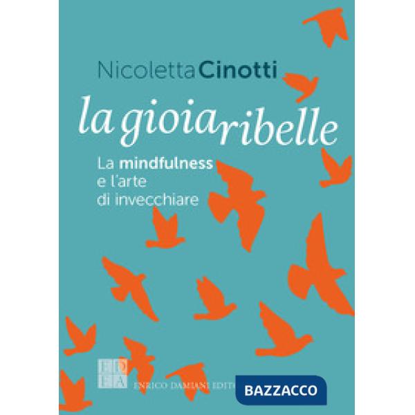 Gioia ribelle. La mindfulness e l'arte di invecchiare (La)
