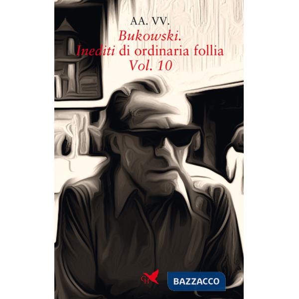Bukowski. Inediti di ordinaria follia. Vol. 10