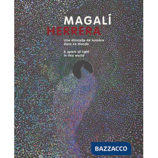 Magalì Herrera. Une étincelle de lumière dans ce monde. Ediz. francese e inglese