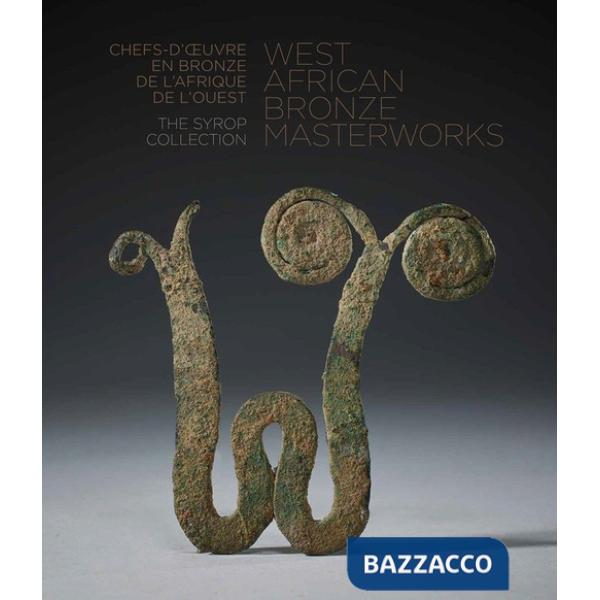 West African bronze masterworks. The Syrop collection. Ediz. inglese e francese