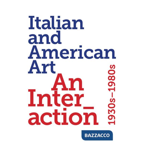 Italian and American art. An interaction 1930s-1980s. Ediz. a colori