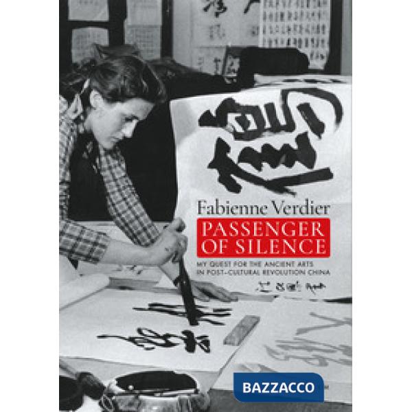 Passenger of silence. My quest for the ancient arts in post-cultural revolution China. Ediz. illustrata