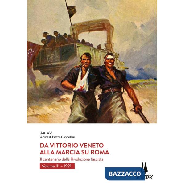 Da Vittorio Veneto alla Marcia su Roma. Il centenario della Rivoluzione fascista. Vol. 3: 1921