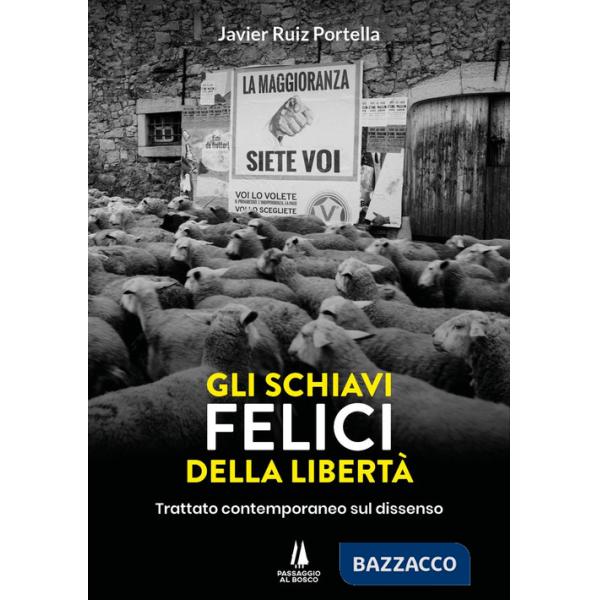 Schiavi felici della libertà. Trattato contemporaneo sul dissenso (Gli)