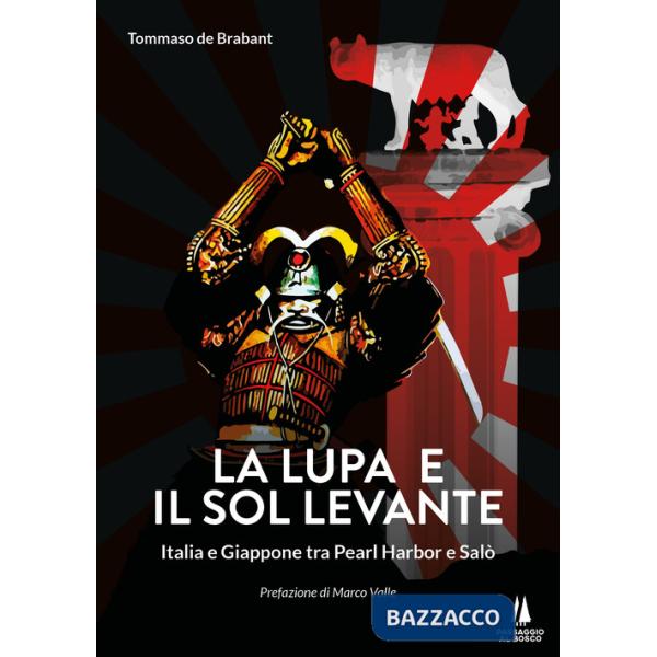 Lupa e il Sol Levante. Italia e Giappone tra Pearl Harbor e Salò (La)