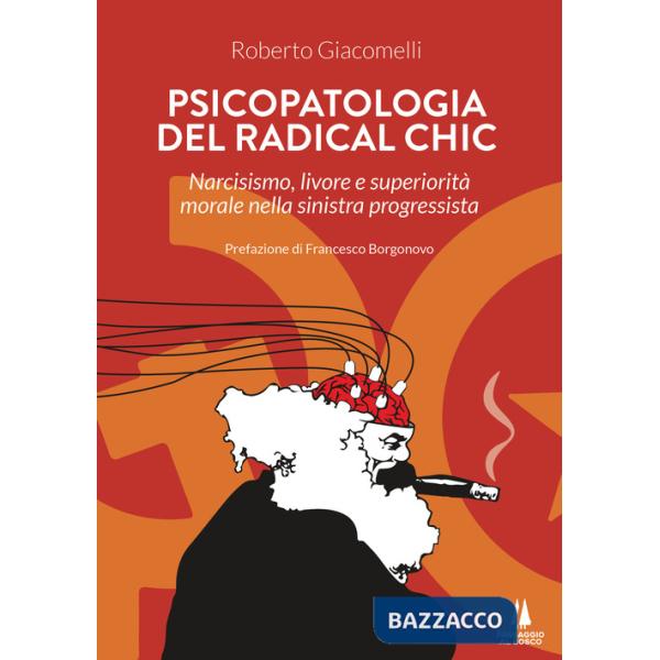 Psicopatologia del radical chic. Narcisismo, livore e superiorità morale nella sinistra progressista