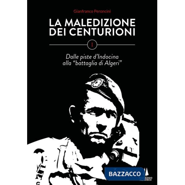 Maledizione dei centurioni (La). Vol. 1: Dalle piste d'Indocina alla «battaglia di Algeri»