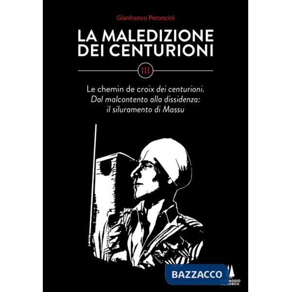 Maledizione dei centurioni (La). Vol. 3: Le chemin de croix dei centurioni. Dal malcontento alla dissidenza: il siluramento di M