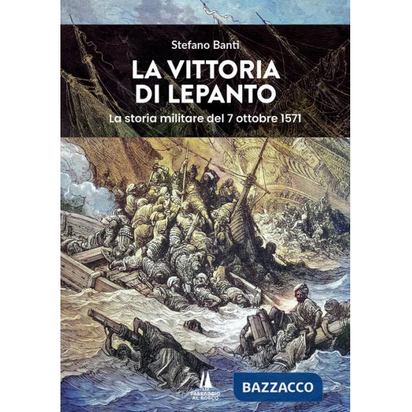 Vittoria di Lepanto. La storia militare del 7 ottobre 1571 (La)
