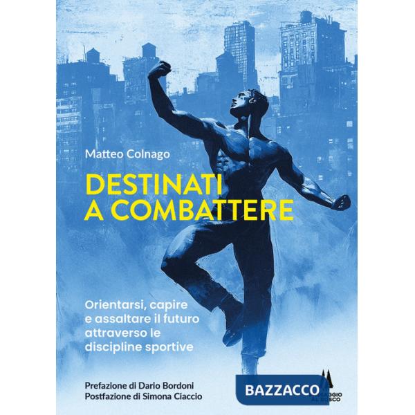 Destinati a combattere. Orientarsi, capire e assaltare il futuro attraverso le discipline sportive
