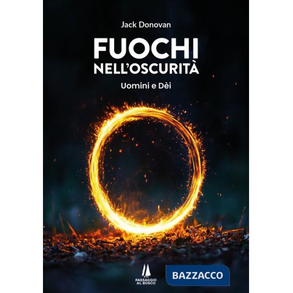 Fuochi nell'oscurità. Uomini e Dèi