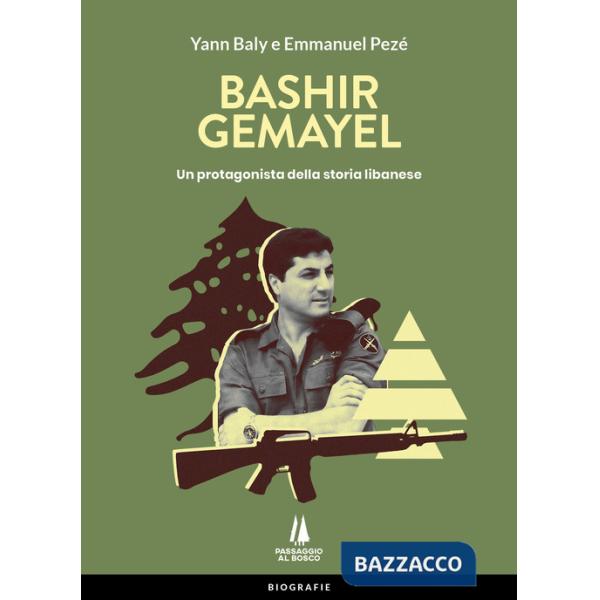 Bashir Gemayel. Un protagonista della storia libanese. Ediz. illustrata