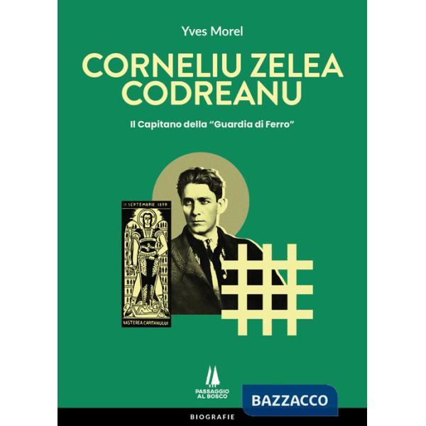 Corneliu Zelea Codreanu. Il Capitano della «Guardia di Ferro»
