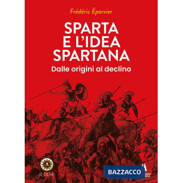 Sparta e l'idea spartana. Dalle origini al declino