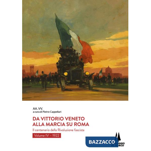 Da Vittorio Veneto alla Marcia su Roma. Il centenario della Rivoluzione fascista. Vol. 4: 1922