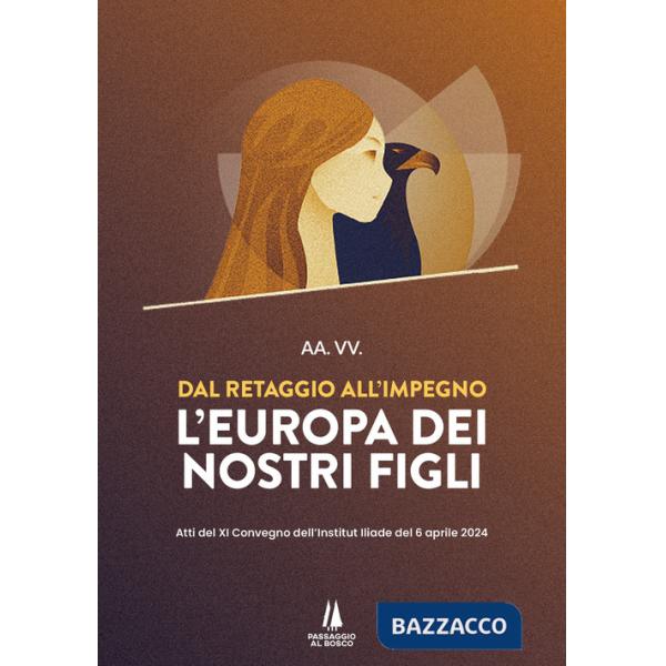 Dal retaggio all'impegno: l'Europa dei nostri figli. Atti del XI Convegno dell'Institut Iliade del 6 aprile 2024