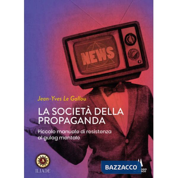 Società della propaganda. Piccolo manuale di resistenza al gulag mentale (La)