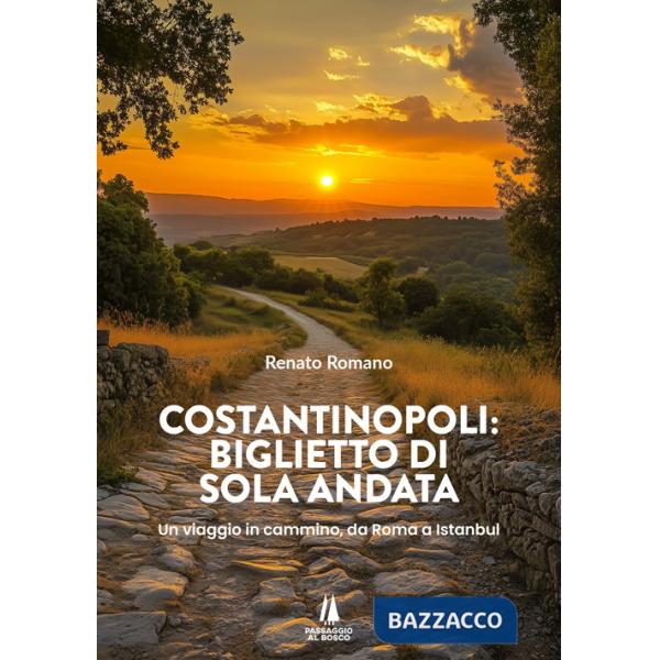 Costantinopoli: biglietto di sola andata. Un viaggio in cammino, da Roma a Istanbul