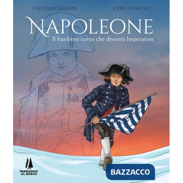 Napoleone. Il bambino corso che diventò imperatore