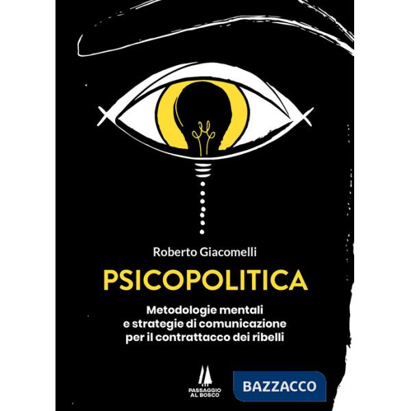 Psicopolitica. Metodologie mentali e strategie di comunicazione per il contrattacco dei ribelli