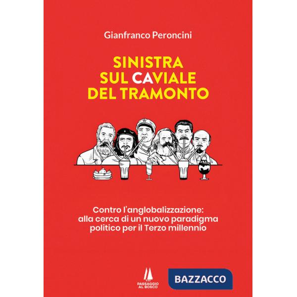 Sinistra sul caviale del tramonto. Contro l'anglobalizzazione: alla cerca di un nuovo paradigma politico per il terzo millennio