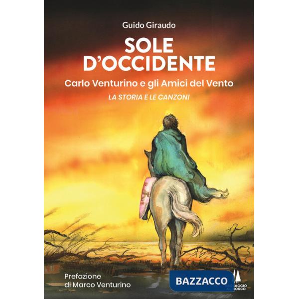 Sole d'Occidente. Carlo Venturino e gli Amici del Vento. La storia e le canzoni