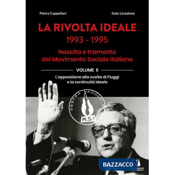 Rivolta ideale 1993-1995. Nascita e tramonto del Movimento Sociale Italiano (La). Vol. 2: L' opposizione alla svolta di Fiuggi e