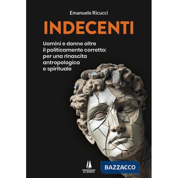 Indecenti. Uomini e donne oltre il politicamente corretto: per una rinascita antropologica e spirituale