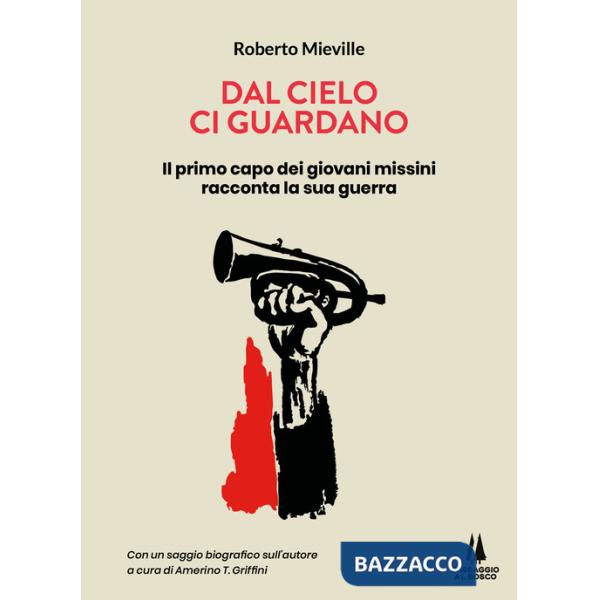Dal cielo ci guardano. Il primo capo dei giovani missini racconta la sua guerra