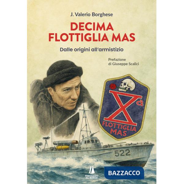 Decima flottiglia Mas. Dalle origini all'armistizio