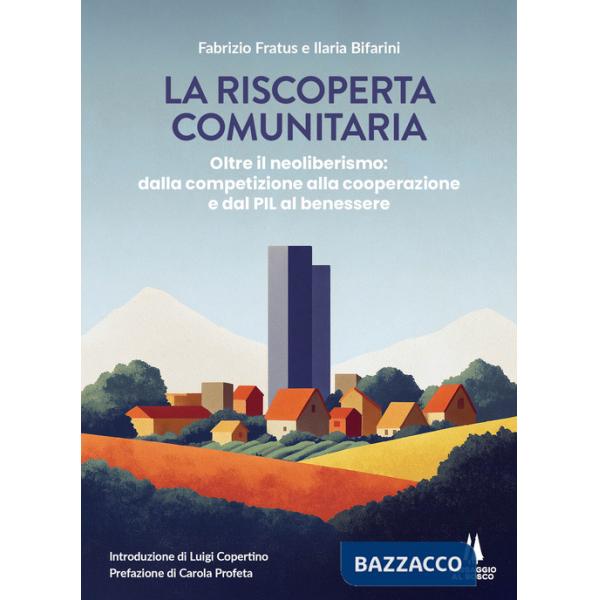 Riscoperta comunitaria. Oltre il neoliberismo: dalla competizione alla cooperazione e dal PIL al benessere (La)