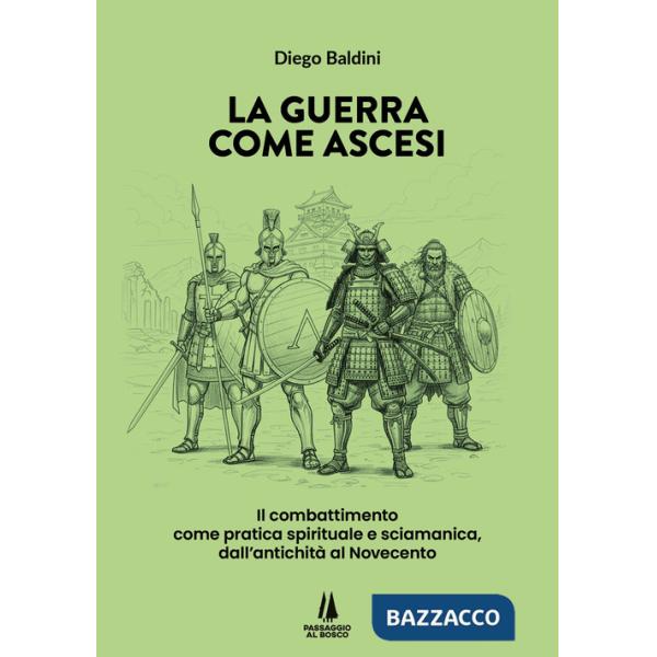 Guerra come ascesi. Il combattimento come pratica spirituale e sciamanica, dall'antichità al Novecento (La)