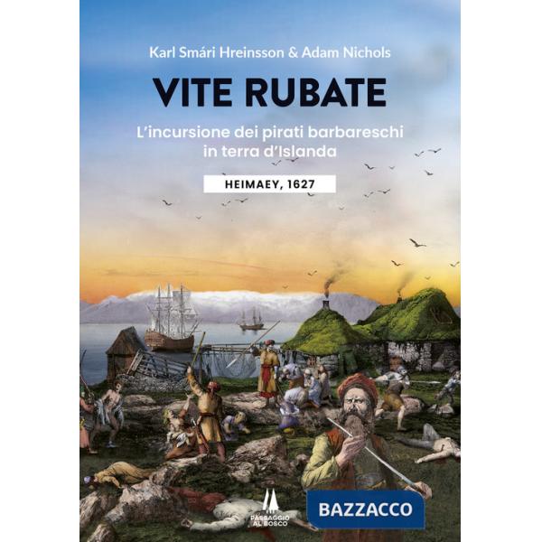 Vite rubate. L'incursione dei pirati barbareschi in terra d'Islanda. Heimaey, 1627
