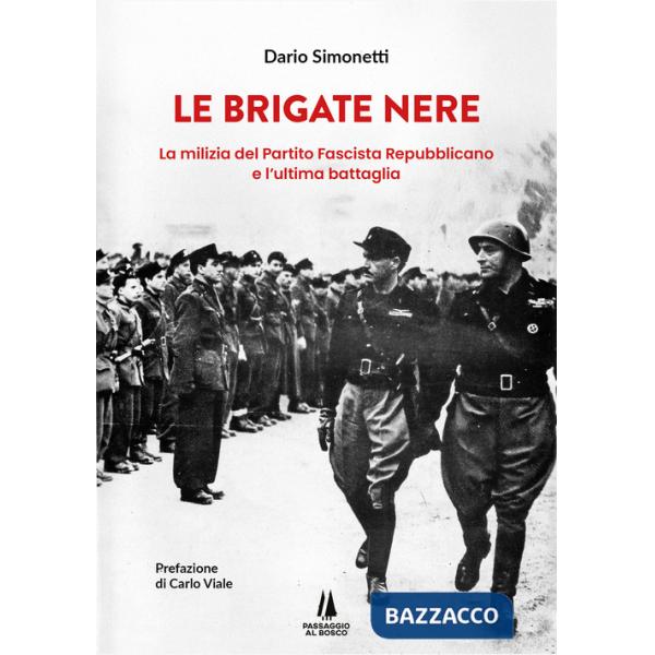 Brigate Nere. La milizia del Partito Fascista Repubblicano e l'ultima battaglia (Le)