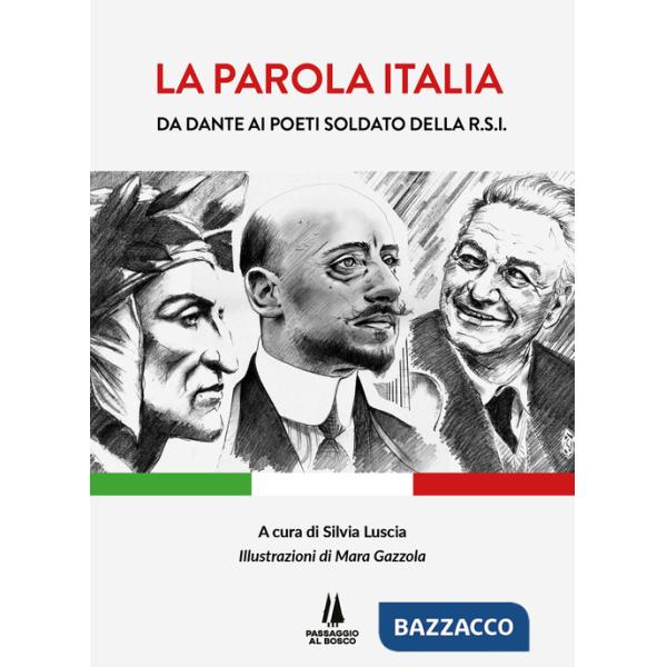 Parola Italia. Da Dante ai poeti soldato della R.S.I.. Ediz. illustrata (La)