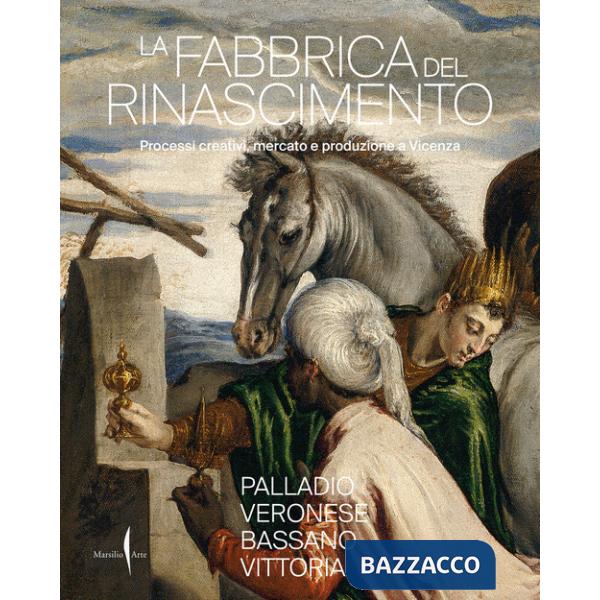 Fabbrica del Rinascimento. Creatività, produzione e mercato a Vicenza (La)