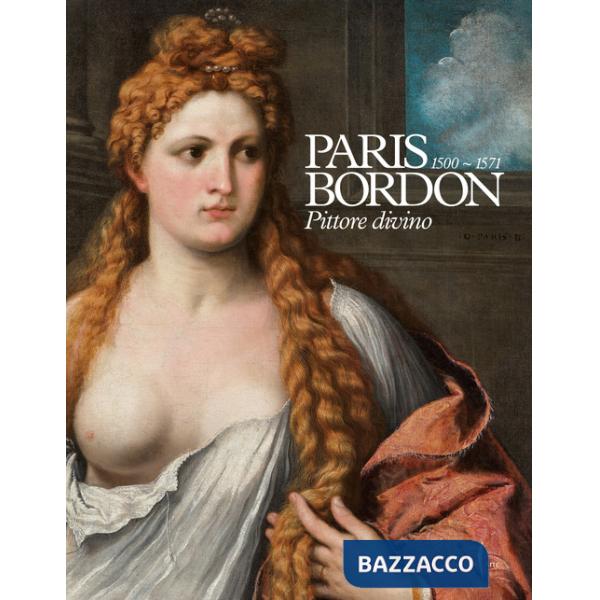 Paris Bordon. Pittore divino 1500-1571. Ediz. a colori