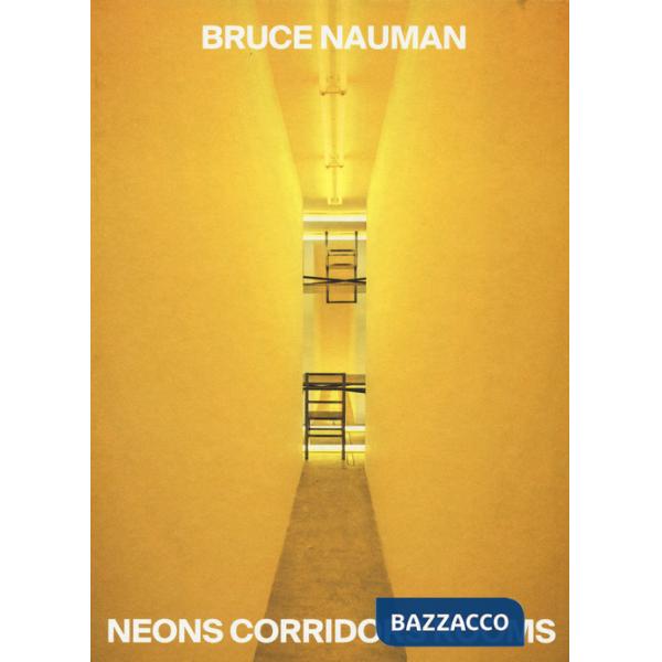 Bruce Nauman. Neons corridors and rooms. Ediz. italiana e inglese