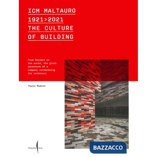 ICM Maltauro 1921-2021. The culture of building. From Recoaro to the world, the great adventure of a company celebrating its cen