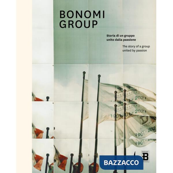 Bonomi group. Storia di un gruppo unito dalla passione-The story of a group united by passion. Ediz. a colori