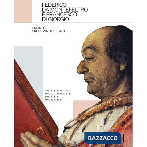 Federico da Montefeltro e Francesco di Giorgio. Urbino crocevia delle arti. Ediz. a colori