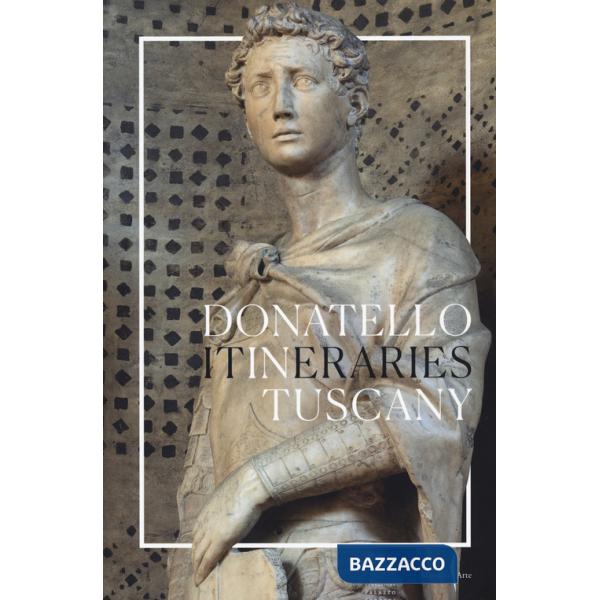 Donatello in Tuscany. Itineraries. Ediz. a colori