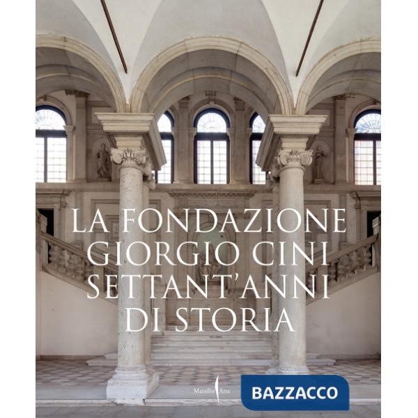 Fondazione Giorgio Cini. Settant'anni di storia. Ediz. a colori (La)