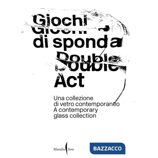 Giochi di sponda. Una collezione di vetro contemporaneo-Double act. A contemporary glass collection. Ediz. a colori