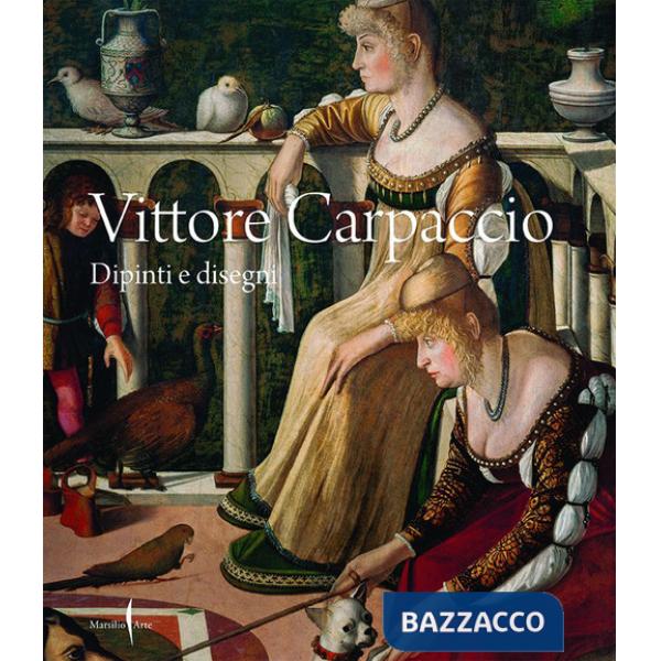 Vittore Carpaccio. Dipinti e disegni. Ediz. a colori