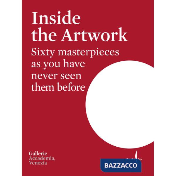 Inside the artwork. Sixty masterpieces as you have never seen them before. Ediz. a colori