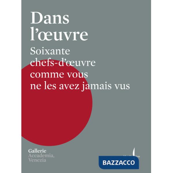 Dans l'oeuvre. Soixante chefs-d'oeuvre comme vous ne les avez jamais vus. Ediz. a colori
