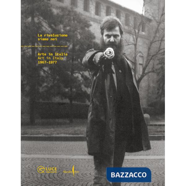 Rivoluzione siamo noi. Arte in Italia-Art in Italy 1967-1977. Ediz. illustrata (La)